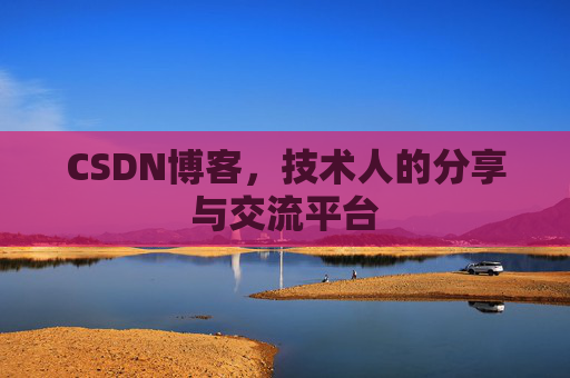 CSDN博客，技术人的分享与交流平台